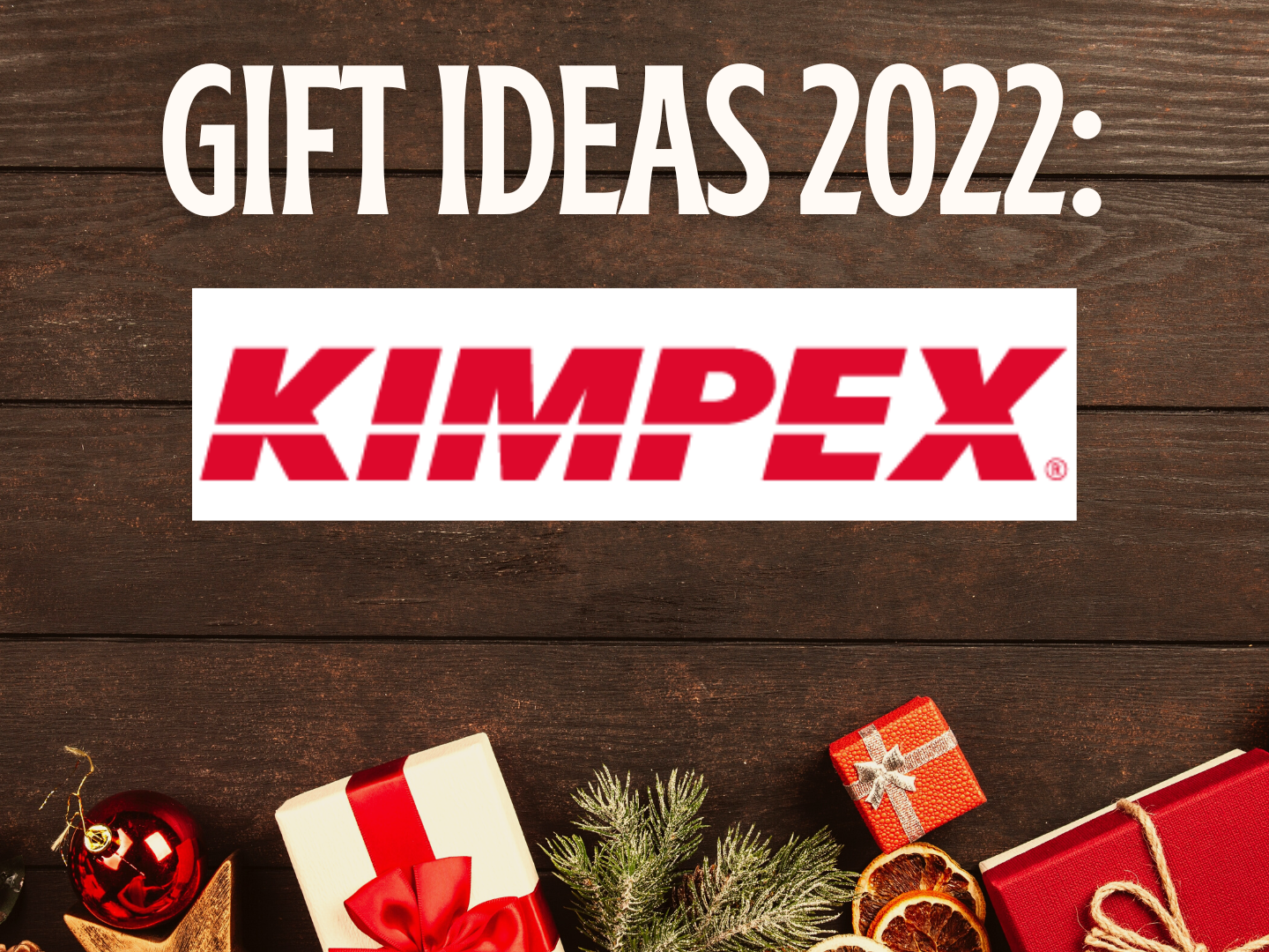 Gift ideas 2022 Kimpex